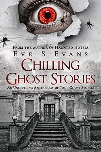 Chilling Ghost Stories An Unsettling Anthology Of True Ghost Stories True Ghost Stories Real