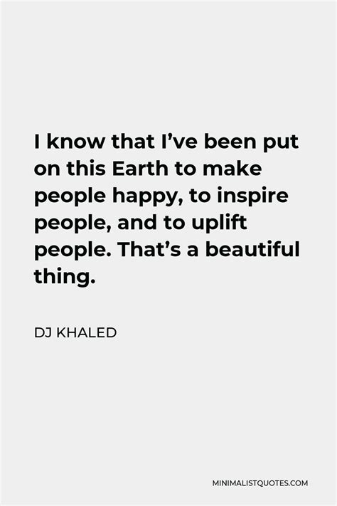 Dj Khaled Quote I Know That Ive Been Put On This Earth To Make People