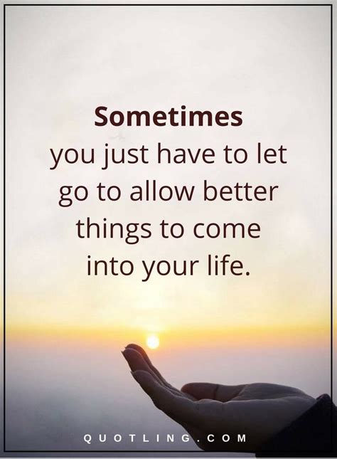 Let Go Quotes Sometimes You Just Have To Let Go To Allow Better