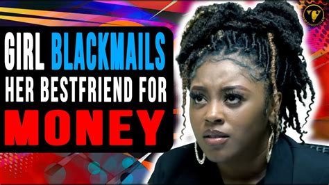 Girl Blackmails Her Bestfriend For Money Then This Happens To Her Youtube