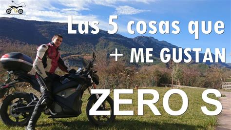 Las 5 Cosas Que MÁs Me Gustan De Mi Zero S Moto Eléctrica Youtube