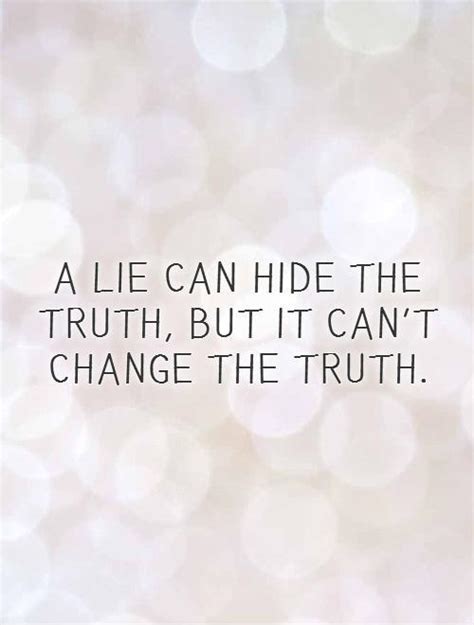 A Lie Can Hide The Truth But It Cant Change The Truth Picture Quotes