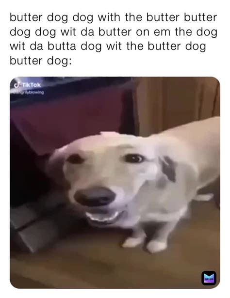 Butter Dog Dog With The Butter Butter Dog Dog Wit Da Butter On Em The