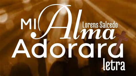 Mi Alma Adorara Lorens Salcedo Letra Youtube