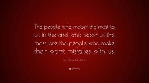 Lan Samantha Chang Quote The People Who Matter The Most To Us In The