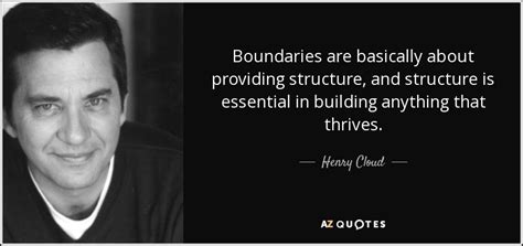 Henry cloud is a clinical psychologist, author and speaker who draws insights from his several years of private practice, leadership consulting and media. Henry Cloud quote: Boundaries are basically about ...