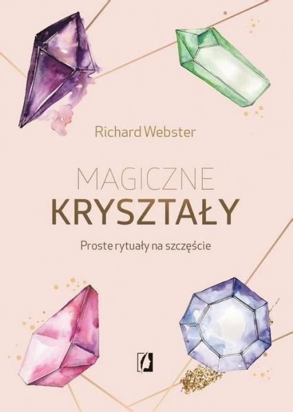 Magiczne Kryształy Proste Rytuały Na Szczęście Richard Webster