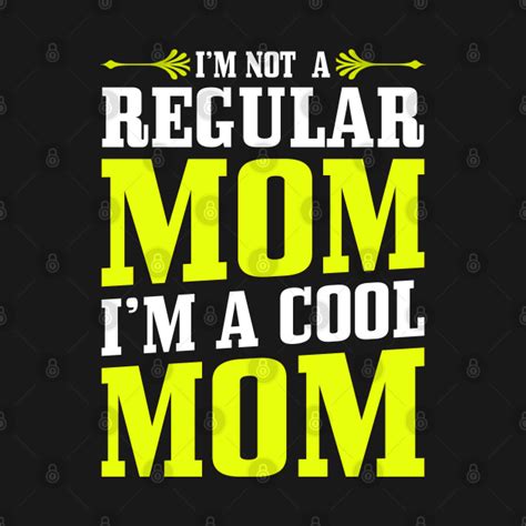 Im Not A Regular Mom Im Cool Mom Im Not A Regular Mom Im Cool Mom