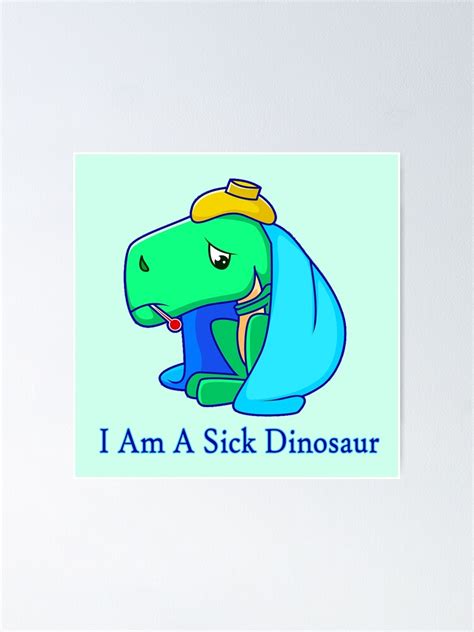 I Am A Sick Dinosaur Poster By Creadys Redbubble