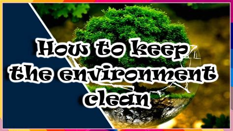 How To Keep The Environment Clean Best 10 Practical Ways To Help Clean