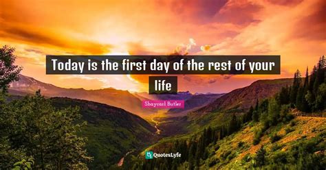 Today Is The First Day Of The Rest Of Your Life Quote By Shaycarl