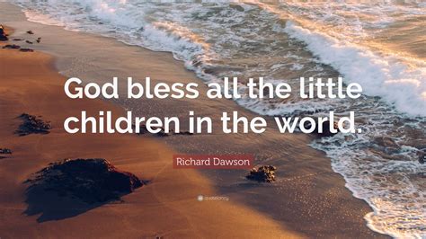 Richard Dawson Quote God Bless All The Little Children In The World