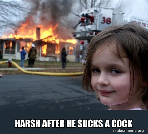 Harsh After He Sucks A Cock Disaster Girl Make A Meme