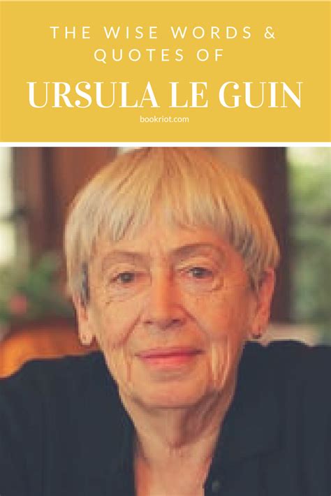 The Wise Words And Quotes Of Legendary Author Ursula Le Guin Words Of