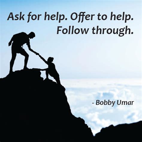 Ask For Help Offer To Help Follow Through Bobby Umar Famous Help Quote