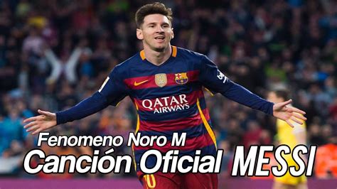 Messi Canción Oficial 2017 Fenómeno Noro M Youtube