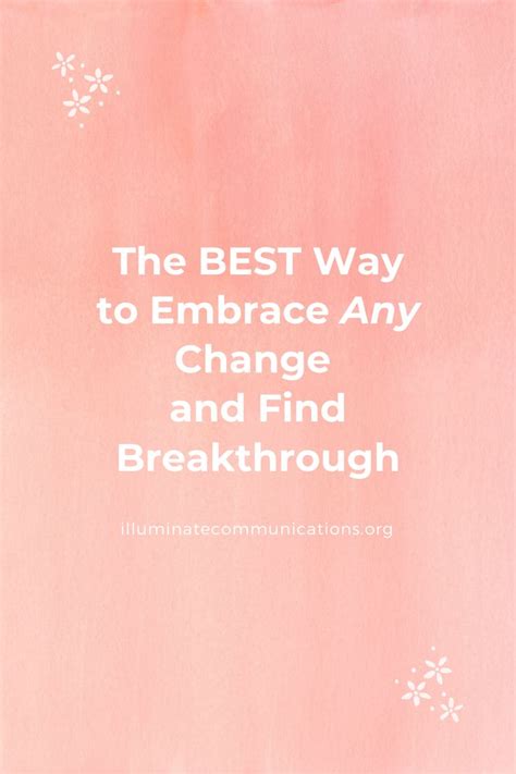 The Best Way To Embrace Any Change And Find Breakthrough Embracing