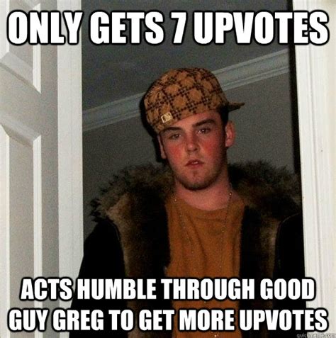 Only Gets 7 Upvotes Acts Humble Through Good Guy Greg To Get More