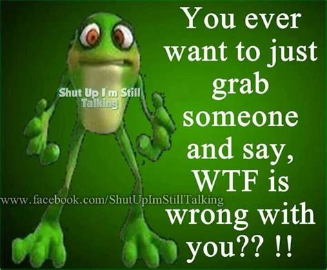 What Is Wrong With You Funny Quotes Funny Quotes About Life Sayings