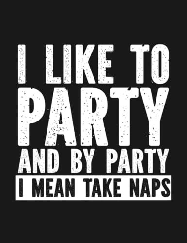 Notebook I Like To Party And By Party I Mean Take Naps Designed