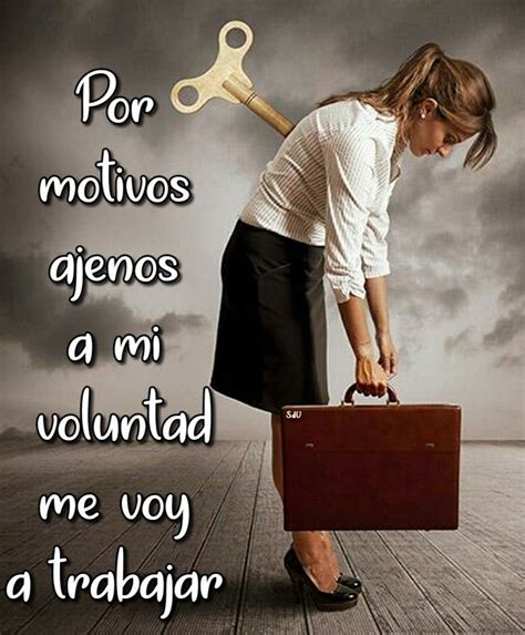 Por Motivos Ajenos A Mi Voluntad Me Voy A Trabajar Frases Graciosas