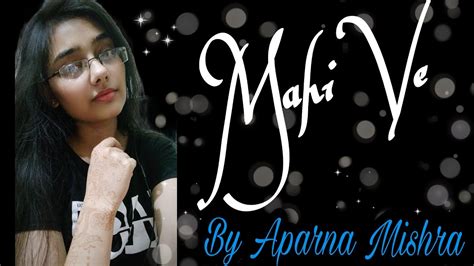 Mahi Ve Cover Song By Aparna Mishra Youtube