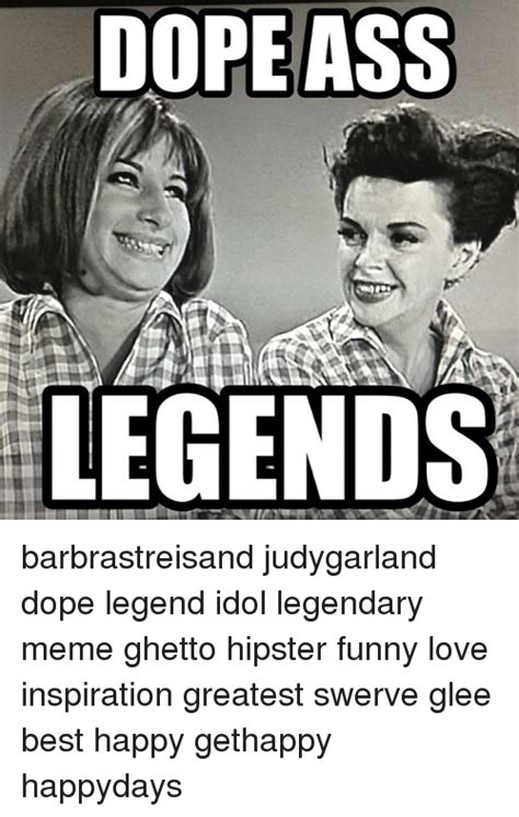 Dope Ass Legends Barbrastreisand Judygarland Dope Legend Idol Legendary Meme Ghetto Hipster