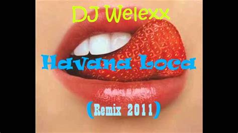 Dj Welexx Havana Loca Remix 2011 Youtube