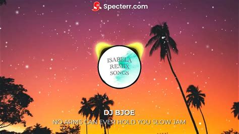No Arms Can Ever Hold You Slow Jam Dj Bjoe Isabela Remix Songs Youtube