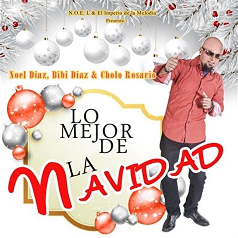 Amazon Music Noel Diaz Bibi Diaz And Cholo Rosarioのlo Mejor De La Navidad Jp