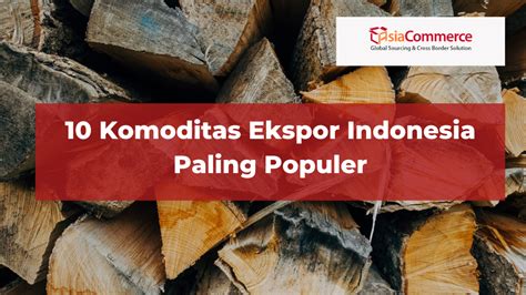 Komoditas Ekspor Indonesia Paling Populer Asiacommerce