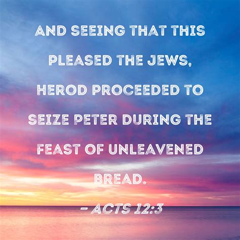 Acts 123 And Seeing That This Pleased The Jews Herod Proceeded To