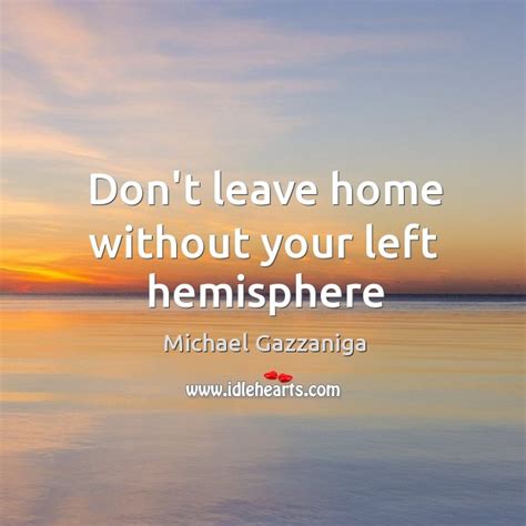 Dont Leave Home Without Your Left Hemisphere Idlehearts