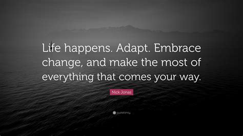 Nick Jonas Quote “life Happens Adapt Embrace Change And Make The