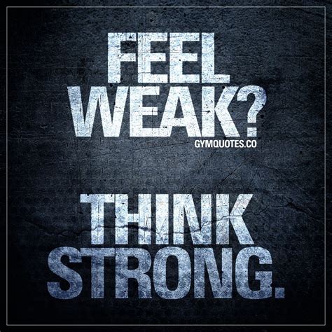 Motivational be strong quotes: Feel weak? Think strong. | Fitness motivation quotes, Strong 