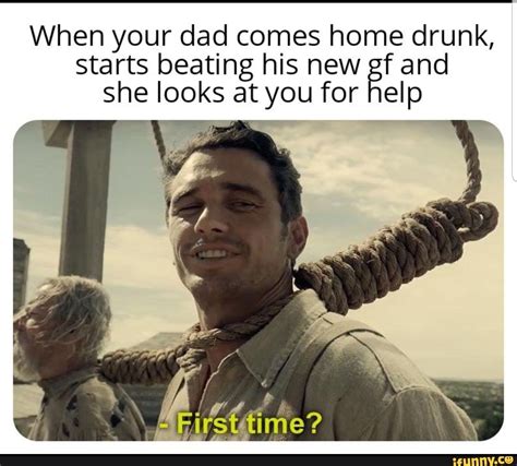 When Your Dad Comes Home Drunk Starts Beating His New Fand She Looks At You For Elp Ifunny Brazil
