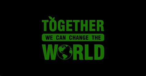 Together We Can Change The World Together We Can Change The World