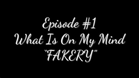Episode 1 What Is On My Mind Fakery Bs Youtube