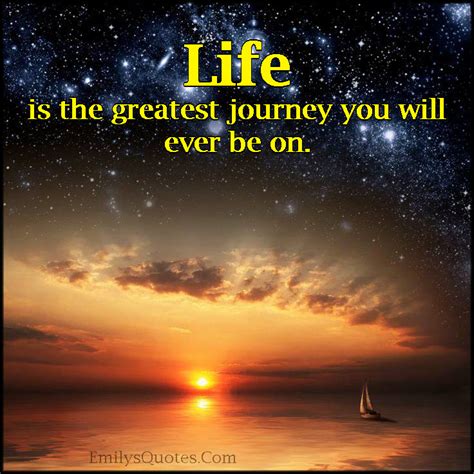life is the greatest journey you will ever be on popular inspirational quotes at emilysquotes