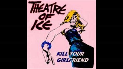 Theatre Of Ice Kill Your Girlfriend Youtube