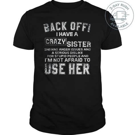 Back Off I Have A Crazy Sister She Has Anger Issues T Shirt Crazy Sister Sister Tshirts Shirts