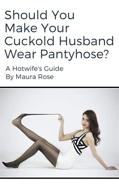 Should You Make Your Cuckold Husband Wear Pantyhose A Hotwife S Guide By Maura Rose Goodreads