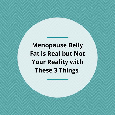 Menopause Belly Fat Is Real But Not Your Reality With These 3 Things