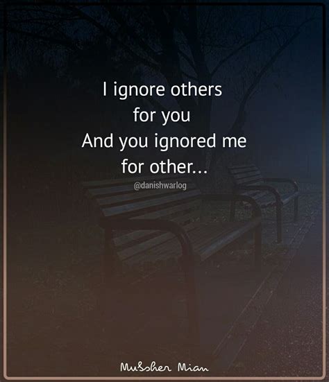 I Ignore Other For You And You Ignored Me For You Ignore Me Quotes