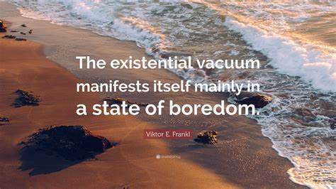 Viktor E Frankl Quote The Existential Vacuum Manifests Itself Mainly