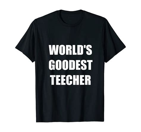 Worlds Goodest Teacher Funny T Shirt Clothing