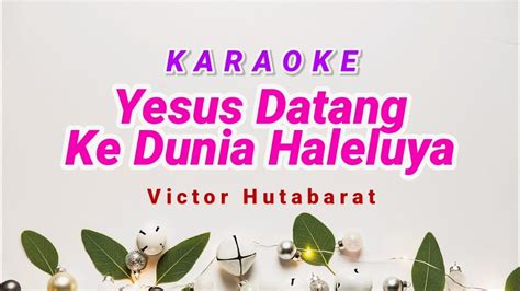 Yesus Datang Ke Dunia Haleluyah Karaoke Victor Hutabarat Youtube