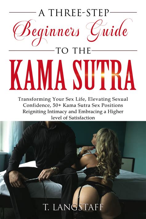 A Three Step Beginners Guide To The Kama Sutra Transforming Your Sex Life Elevating Sexual