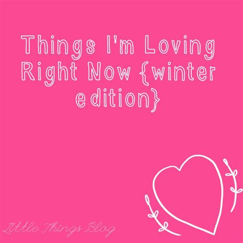 Things Im Loving Right Now Winter Edition The Little Things