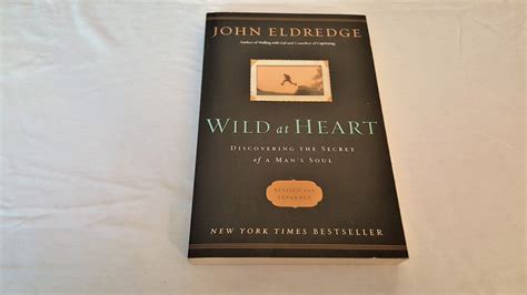 Wild At Heart Discovering The Secret Of A Mans Soul By John Eldredge